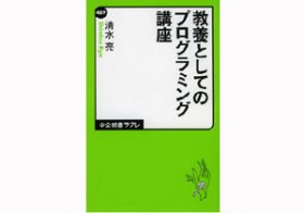 少しは知っておきたい！ 実は私生活にも役立つ、「教養としてのプログラミング入門」